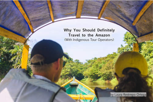Why You Should Definitely Travel to the Amazon (With Indigenous Tour&nbsp;Operators)